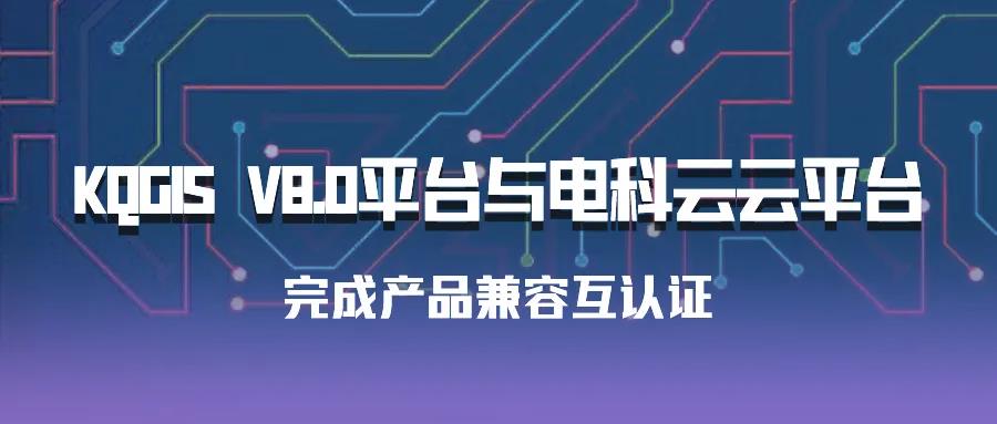 聚焦國產(chǎn)云 | 蒼穹數(shù)碼KQGIS平臺(tái)與電科云云平臺(tái)完成產(chǎn)品兼容互認(rèn)證！